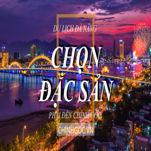 Địa chỉ mua đặc sản Đà Nẵng ở đâu tại Hà Nội "Chính Gốc" giá tốt